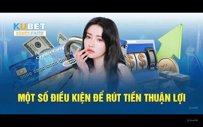 Điều kiện rút tiền Kubet anh em cần nắm